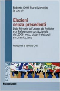 Elezioni senza precedenti. Dalla Primarie dell'Unione alle Politiche e al Referendum costituzionale del 2006: voto, sistemi elettorali e comunicazione - Librerie.coop