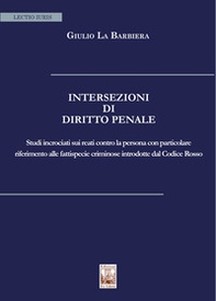 Intersezioni di Diritto Penale. Studi incrociati sui reati contro la persona con particolare riferimento alle fattispecie criminose introdotte dal Codice Rosso - Librerie.coop Intersezioni di Diritto Penale. Studi incrociati sui reati contro la persona con particolare riferimento alle fattispecie criminose introdotte dal Codice Rosso - Librerie.coop