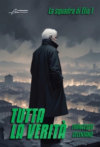 Tutta la verità. La squadra di Elia - Vol. 1 - Librerie.coop