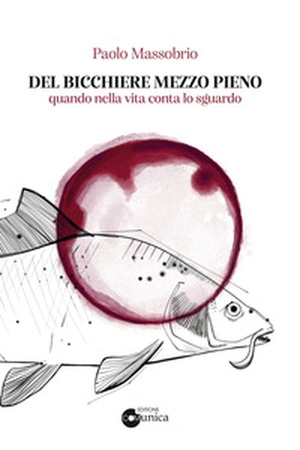 Del bicchiere mezzo pieno. Quando nella vita conta lo sguardo - Librerie.coop Del bicchiere mezzo pieno. Quando nella vita conta lo sguardo - Librerie.coop