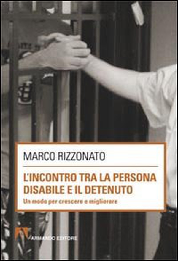L'incontro tra la persona disabile e il detenuto. Un modo per crescere e migliorare - Librerie.coop L'incontro tra la persona disabile e il detenuto. Un modo per crescere e migliorare - Librerie.coop
