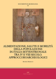 Alimentazione, salute e mobilità della popolazione in Italia settentrionale tra IV e VIII secolo. Approcci bioarcheologici - Librerie.coop