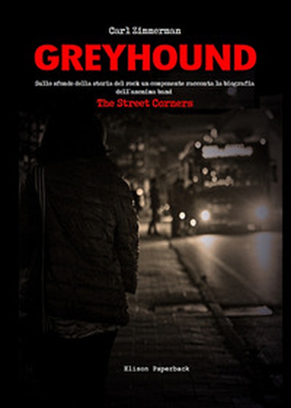 Greyhound. Sullo sfondo della storia del rock un componente racconta la biografia dell'anonima band The Street Corners - Librerie.coop Greyhound. Sullo sfondo della storia del rock un componente racconta la biografia dell'anonima band The Street Corners - Librerie.coop