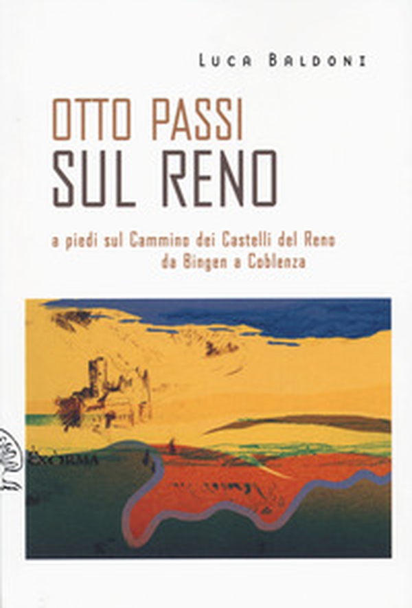 Otto passi sul Reno a piedi sul Cammino dei Castelli del Reno da Bingen a Coblenza - Librerie.coop