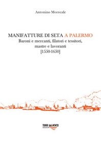 Manifatture di seta a Palermo. Baroni e mercanti, filatori e tessitori, mastre e lavoranti (1550-1650) - Librerie.coop