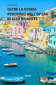 Oltre la storia. Percorso nell'opera di Elsa Morante - Librerie.coop