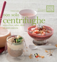 Non solo centrifughe. Smoothies, salse, dolci ed altro ancora - Librerie.coop