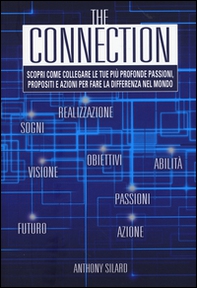 The connection. Scopri come collegare le tue più profonde passioni, propositi e azioni per la fare la differenza nel mondo - Librerie.coop