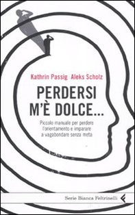 Perdersi m'è dolce... Piccolo manuale per perdere l'orientamento e imparare a vagabondare senza meta - Librerie.coop