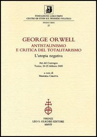 George Orwell. Antistalinismo e critica del totalitarismo. L'utopia negativa. Atti del Convegno (Torino, 24-25 febbraio 2005) - Librerie.coop George Orwell. Antistalinismo e critica del totalitarismo. L'utopia negativa. Atti del Convegno (Torino, 24-25 febbraio 2005) - Librerie.coop
