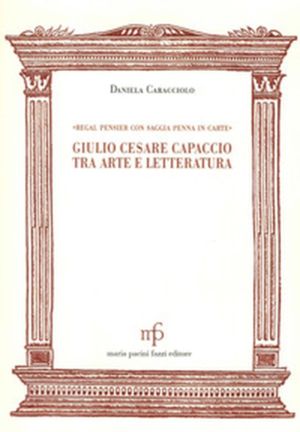 Giulio Cesare Capaccio tra arte e letteratura. «Regal pensier con saggia penna in carte» - Librerie.coop Giulio Cesare Capaccio tra arte e letteratura. «Regal pensier con saggia penna in carte» - Librerie.coop