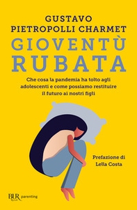 Gioventù rubata. Che cosa la pandemia ha tolto agli adolescenti e come possiamo restituire il futuro ai nostri figli - Librerie.coop