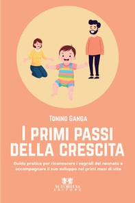 I primi passi della crescita. Guida pratica per riconoscere i segnali del neonato e accompagnare il suo sviluppo nei primi mesi di vita - Librerie.coop