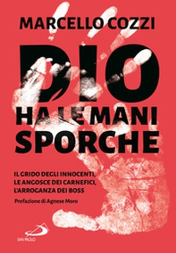 Dio ha le mani sporche. Il grido degli innocenti, le angosce dei carnefici, l'arroganza dei boss - Librerie.coop