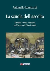 La scuola dell'ascolto. Oralità, suono e musica nell'opera di Elias Canetti - Librerie.coop