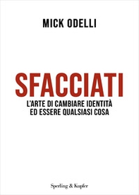 Sfacciati. L'arte di cambiare identità ed essere qualsiasi cosa - Librerie.coop