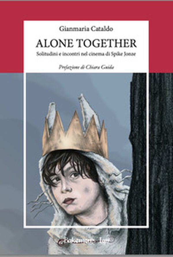 Alone together. Solitudini e incontri nel cinema di Spike Jonze - Librerie.coop