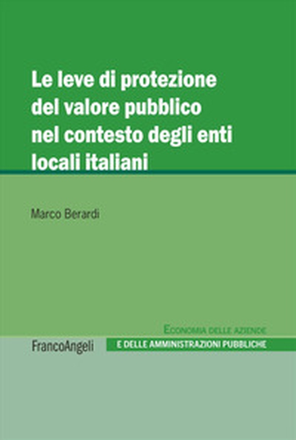 Le leve di protezione del valore pubblico nel contesto degli enti locali italiani - Librerie.coop Le leve di protezione del valore pubblico nel contesto degli enti locali italiani - Librerie.coop