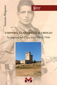 L'impero, la guerra e il crollo. Acquarica del Capo dal 1936 al 1946 - Librerie.coop