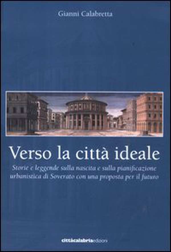 Verso la città ideale. Storie e leggende sulla nascita della pianificazione urbanistica di Soverato con una proposta per il futuro - Librerie.coop Verso la città ideale. Storie e leggende sulla nascita della pianificazione urbanistica di Soverato con una proposta per il futuro - Librerie.coop