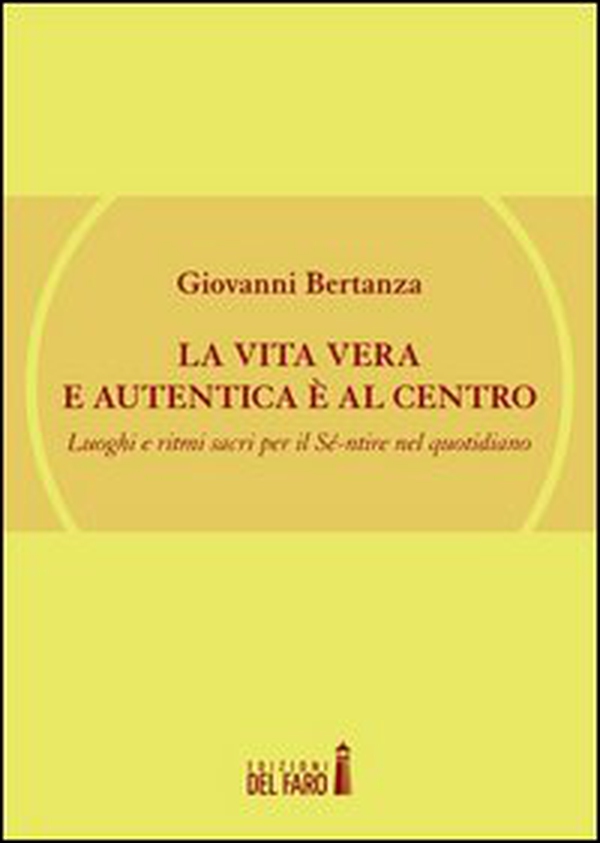 La vita vera e autentica è al centro. Luoghi e ritmi sacri per il Sé-ntire nel quotidiano - Librerie.coop