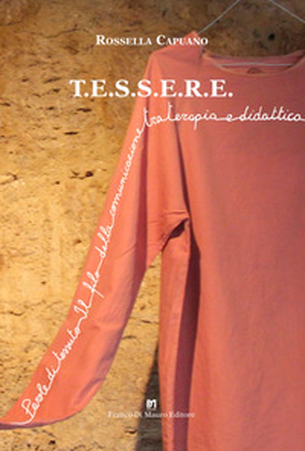 T.E.S.S.E.R.E.. Parole di tessuto. Il filo della comunicazione tra terapia e didattica - Librerie.coop T.E.S.S.E.R.E.. Parole di tessuto. Il filo della comunicazione tra terapia e didattica - Librerie.coop