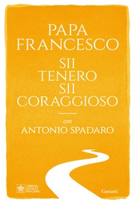 Sii tenero, sii coraggioso - Librerie.coop Sii tenero, sii coraggioso - Librerie.coop