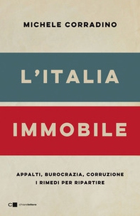 L'Italia immobile. Appalti, burocrazia, corruzione. I rimedi per ripartire - Librerie.coop