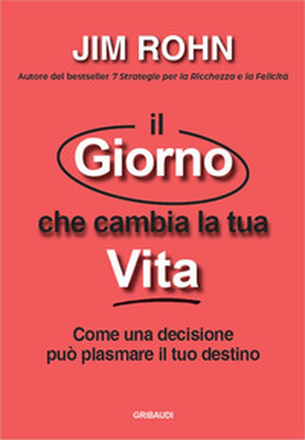 Il giorno che cambia la tua vita. Come una decisione può plasmare il tuo destino - Librerie.coop