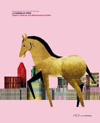 La guerra di Troia. Figure e testi per una messinscèna del mito - Librerie.coop