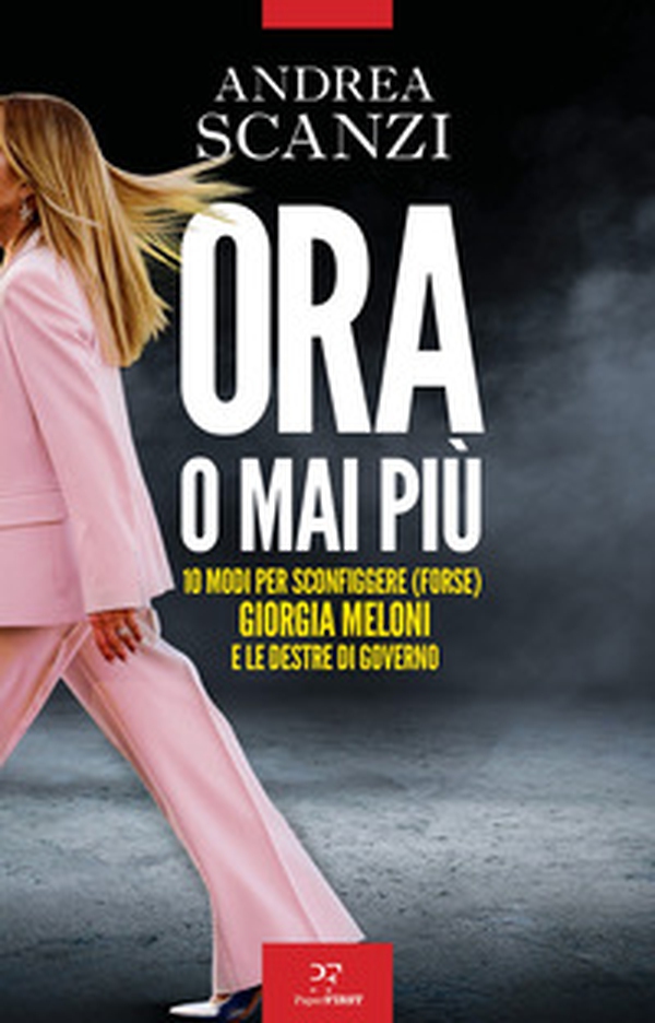 Ora o mai più. 10 modi per sconfiggere (forse) Giorgia Meloni e le destre di governo - Librerie.coop