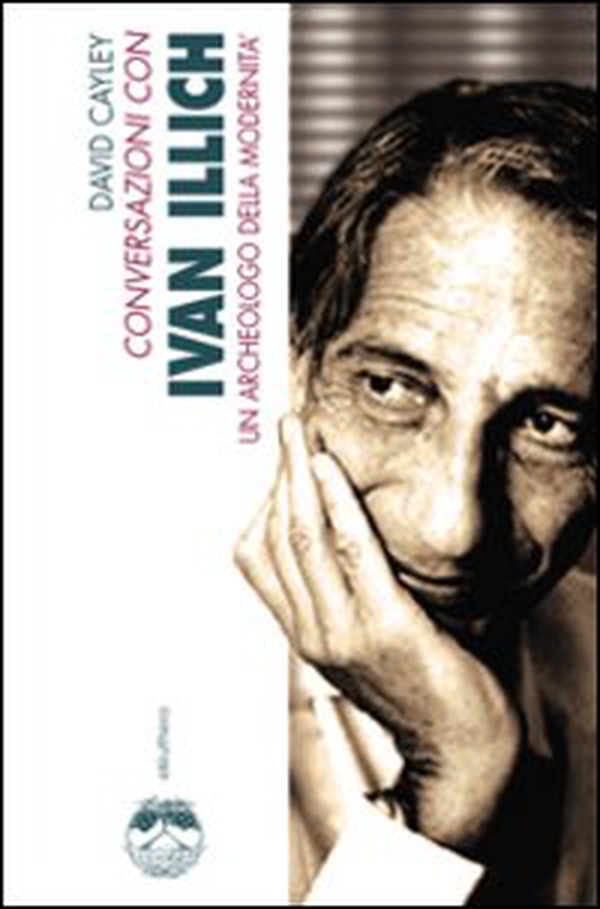 Conversazioni con Ivan Illich. Un archeologo della modernità - Librerie.coop Conversazioni con Ivan Illich. Un archeologo della modernità - Librerie.coop