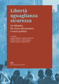 Libertà uguaglianza sicurezza. Un dibattito fra storia del pensiero e teoria politica - Librerie.coop