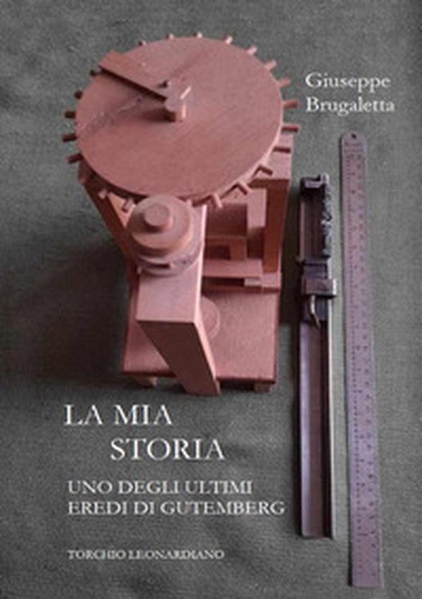 La mia storia. Uno degli ultimi eredi di Gutemberg, torchio Leonardiano - Librerie.coop La mia storia. Uno degli ultimi eredi di Gutemberg, torchio Leonardiano - Librerie.coop