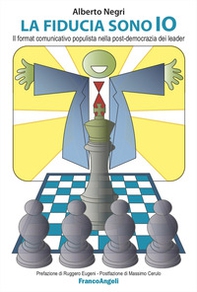 La fiducia sono io. Il format comunicativo populista nella post-democrazia dei leader - Librerie.coop