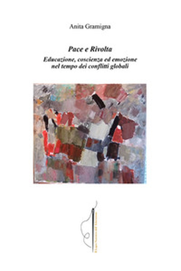Pace e Rivolta. educazione, coscienza ed emozione nel tempo dei conflitti globali - Librerie.coop Pace e Rivolta. educazione, coscienza ed emozione nel tempo dei conflitti globali - Librerie.coop