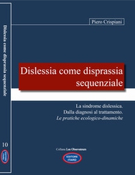 Dislessia come disprassia sequenziale. La sindrome dislessica. Dalla diagnosi al trattamento. Le pratiche ecologico-dinamiche - Librerie.coop Dislessia come disprassia sequenziale. La sindrome dislessica. Dalla diagnosi al trattamento. Le pratiche ecologico-dinamiche - Librerie.coop