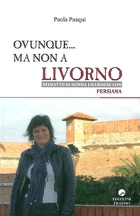 Ovunque... ma non a Livorno. Ritratto di donna livornese con persiana - Librerie.coop