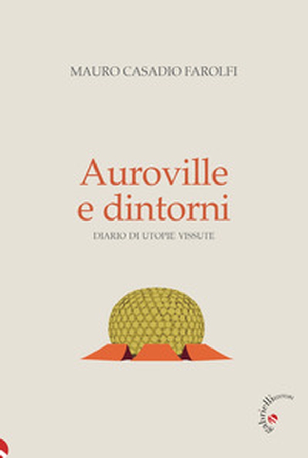 Auroville e dintorni. Diario di utopie vissute - Librerie.coop Auroville e dintorni. Diario di utopie vissute - Librerie.coop