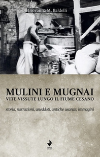 Mulini e mugnai. Vite vissute lungo il fiume Cesano. Storia, narrazioni, aneddoti, antiche usanze, immagini - Librerie.coop