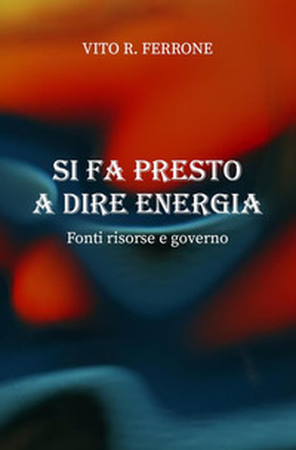 Si fa presto a dire energia. Fonti risorse e governo - Librerie.coop Si fa presto a dire energia. Fonti risorse e governo - Librerie.coop