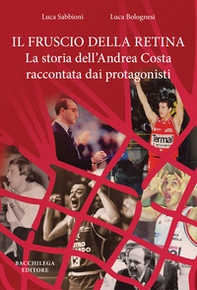 Il fruscio della retina. La storia dell'Andrea Costa raccontata dai protagonisti - Librerie.coop