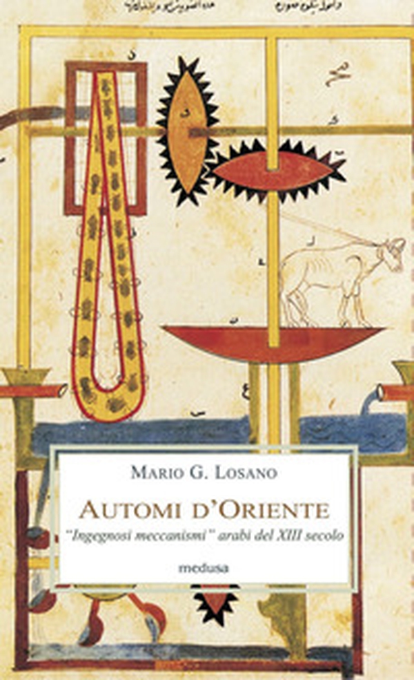 Automi d'Oriente. «Ingegnosi meccanismi» arabi del XIII secolo - Librerie.coop Automi d'Oriente. «Ingegnosi meccanismi» arabi del XIII secolo - Librerie.coop