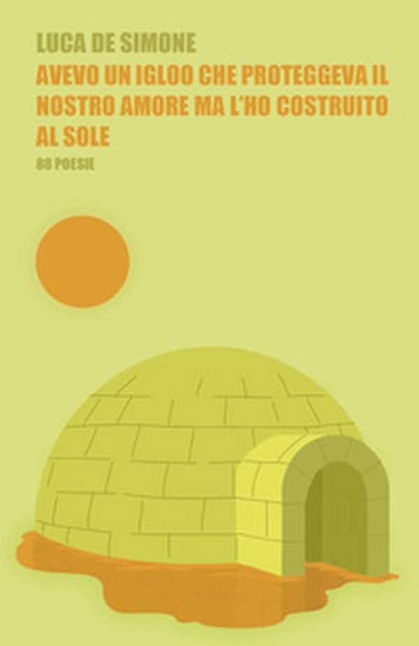 Avevo un igloo che proteggeva il nostro amore ma l'ho costruito al sole - Librerie.coop Avevo un igloo che proteggeva il nostro amore ma l'ho costruito al sole - Librerie.coop