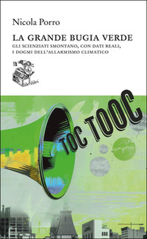 La grande bugia verde. Gli scienziati smontano, con dati reali, i dogmi dell'allarmismo climatico - Librerie.coop La grande bugia verde. Gli scienziati smontano, con dati reali, i dogmi dell'allarmismo climatico - Librerie.coop
