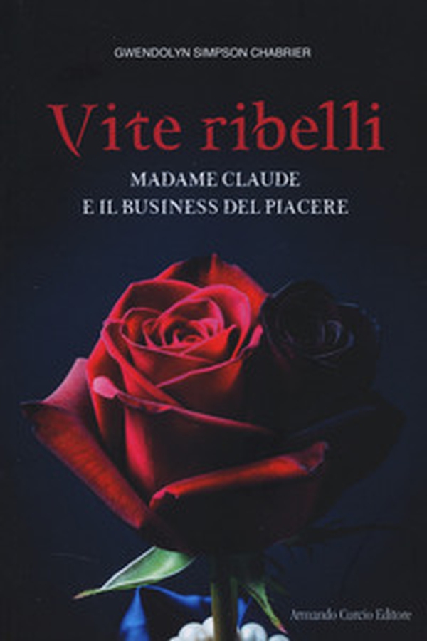 Vite ribelli. Madame Claude e il business del piacere - Librerie.coop