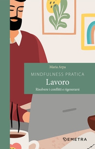 Mindfulness pratica. Lavoro. Risolvere i conflitti e rigenerarsi - Librerie.coop Mindfulness pratica. Lavoro. Risolvere i conflitti e rigenerarsi - Librerie.coop
