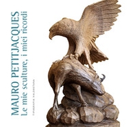 Mauro Petitjacques. Le mie sculture, i miei ricordi - Librerie.coop