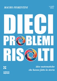 Dieci problemi risolti. Idee matematiche che hanno fatto la storia - Librerie.coop
