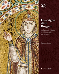 Lo scrigno di re Ruggero. La Cappella Palatina di Palermo e le sue funzioni - Librerie.coop